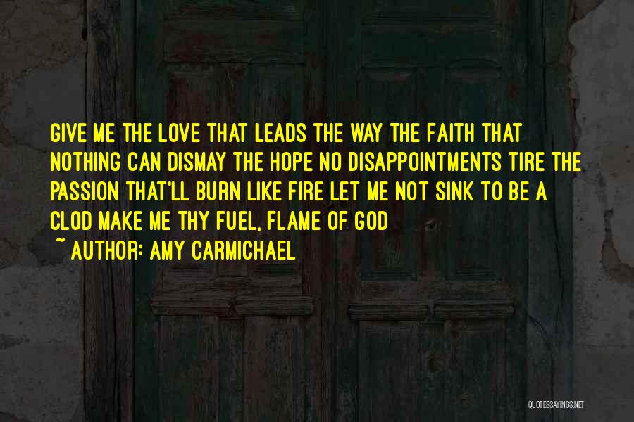 Amy Carmichael Quotes: Give Me The Love That Leads The Way The Faith That Nothing Can Dismay The Hope No Disappointments Tire The