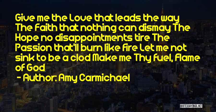 Amy Carmichael Quotes: Give Me The Love That Leads The Way The Faith That Nothing Can Dismay The Hope No Disappointments Tire The