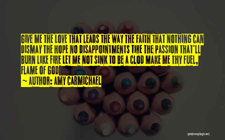 Amy Carmichael Quotes: Give Me The Love That Leads The Way The Faith That Nothing Can Dismay The Hope No Disappointments Tire The