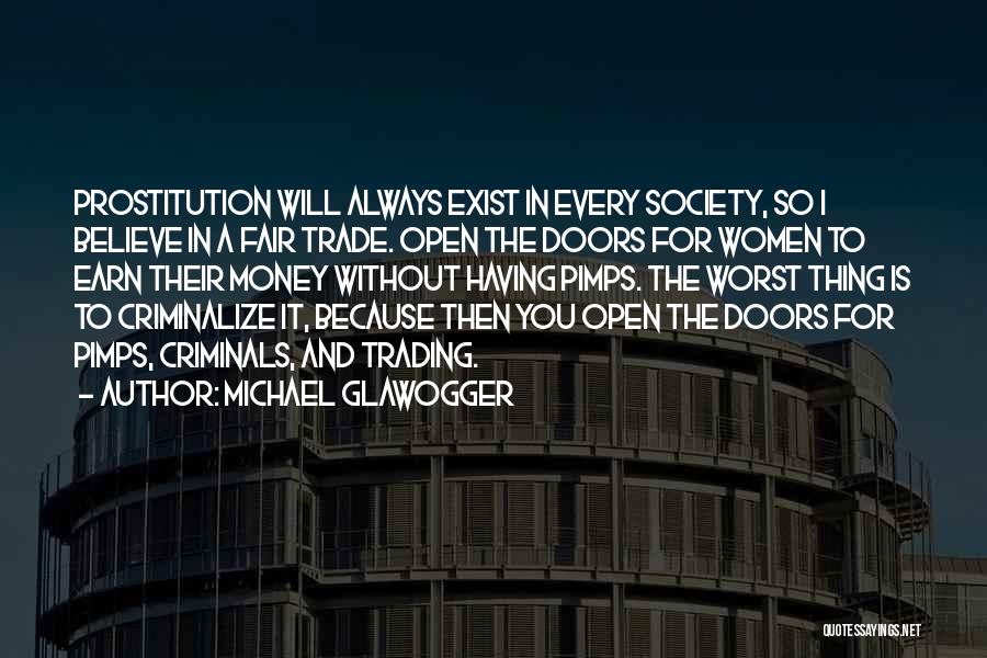 Michael Glawogger Quotes: Prostitution Will Always Exist In Every Society, So I Believe In A Fair Trade. Open The Doors For Women To