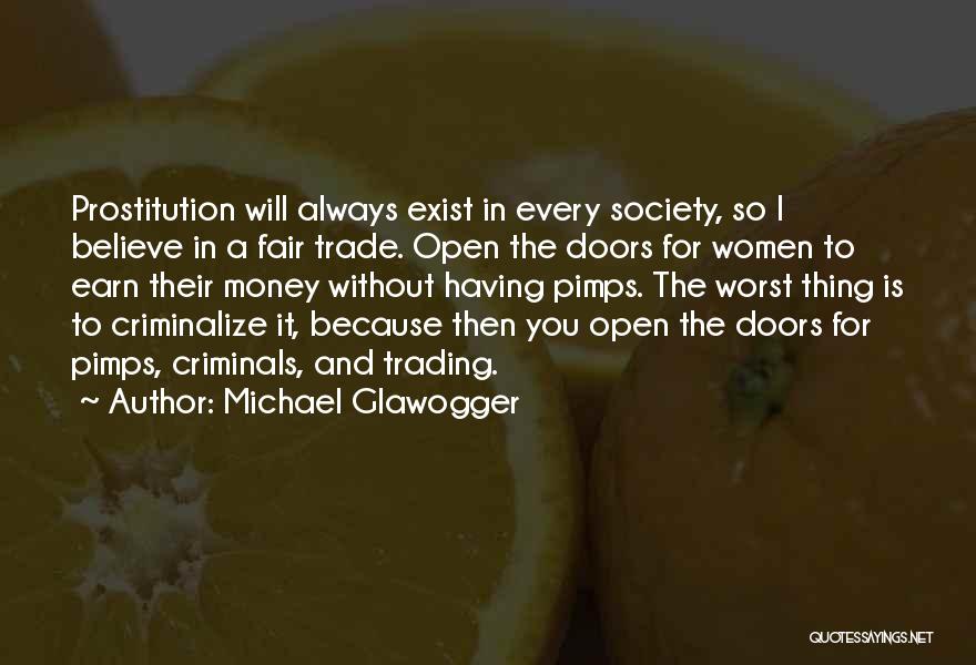 Michael Glawogger Quotes: Prostitution Will Always Exist In Every Society, So I Believe In A Fair Trade. Open The Doors For Women To