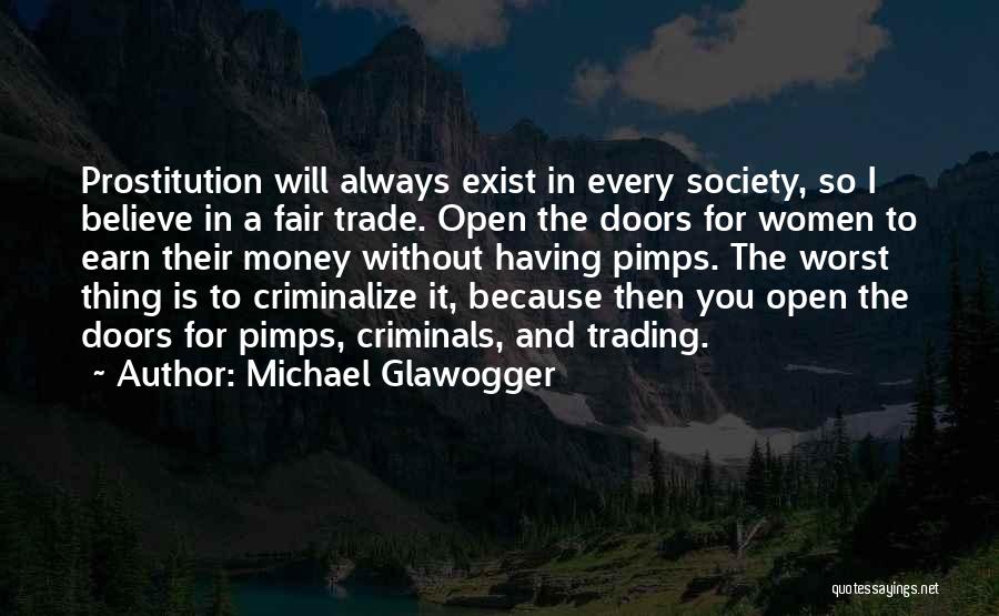 Michael Glawogger Quotes: Prostitution Will Always Exist In Every Society, So I Believe In A Fair Trade. Open The Doors For Women To