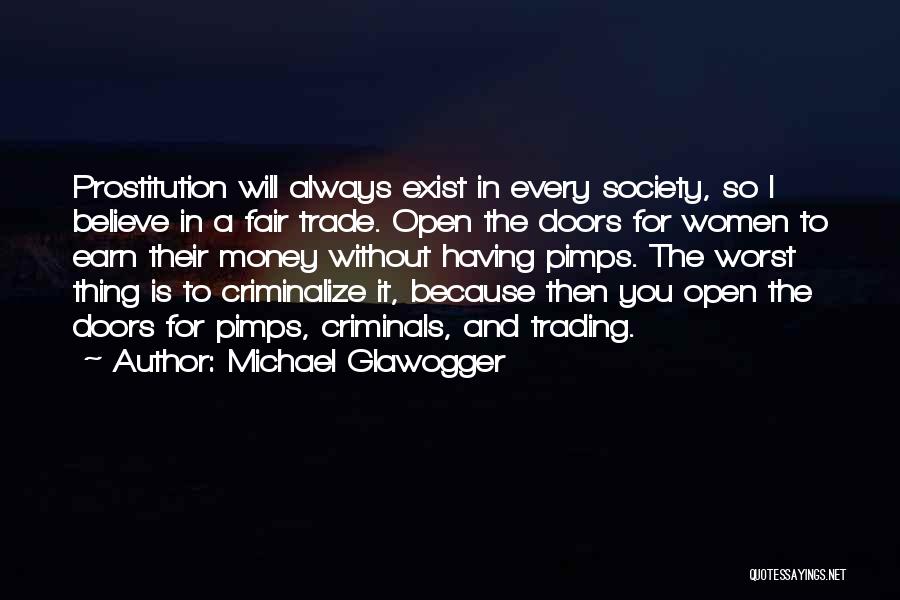 Michael Glawogger Quotes: Prostitution Will Always Exist In Every Society, So I Believe In A Fair Trade. Open The Doors For Women To