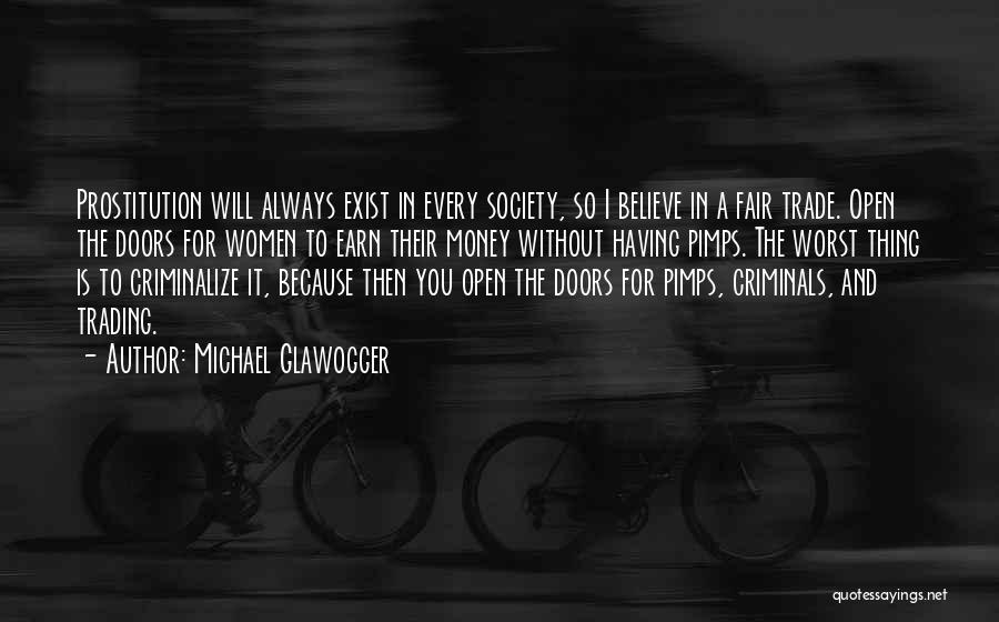 Michael Glawogger Quotes: Prostitution Will Always Exist In Every Society, So I Believe In A Fair Trade. Open The Doors For Women To