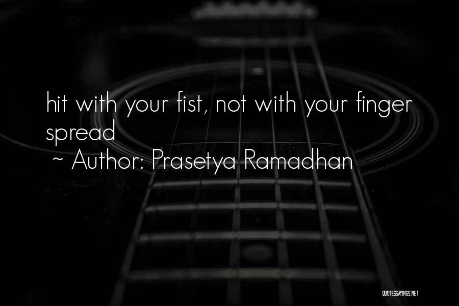 Prasetya Ramadhan Quotes: Hit With Your Fist, Not With Your Finger Spread