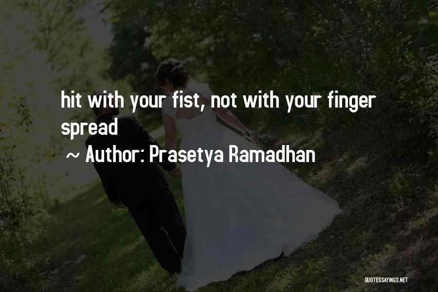 Prasetya Ramadhan Quotes: Hit With Your Fist, Not With Your Finger Spread