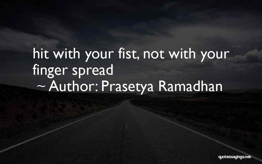 Prasetya Ramadhan Quotes: Hit With Your Fist, Not With Your Finger Spread