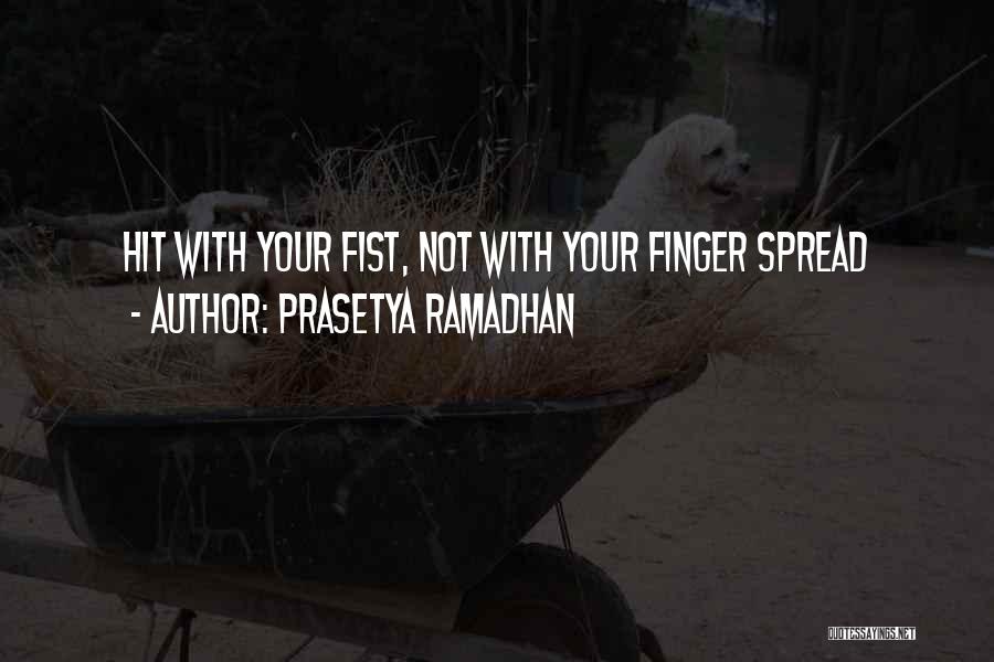 Prasetya Ramadhan Quotes: Hit With Your Fist, Not With Your Finger Spread