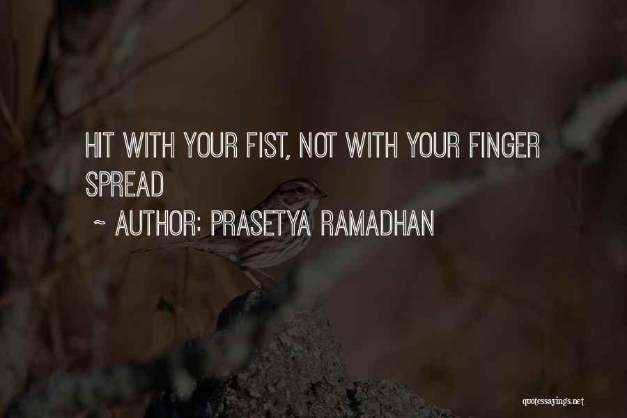 Prasetya Ramadhan Quotes: Hit With Your Fist, Not With Your Finger Spread