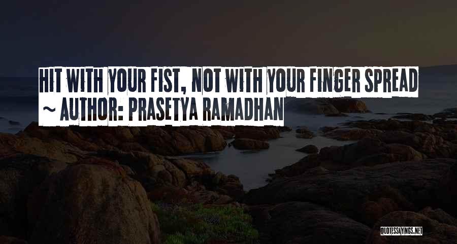 Prasetya Ramadhan Quotes: Hit With Your Fist, Not With Your Finger Spread