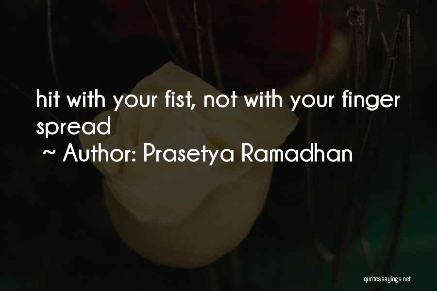 Prasetya Ramadhan Quotes: Hit With Your Fist, Not With Your Finger Spread