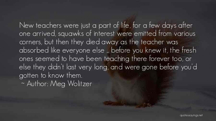 Meg Wolitzer Quotes: New Teachers Were Just A Part Of Life, For A Few Days After One Arrived, Squawks Of Interest Were Emitted