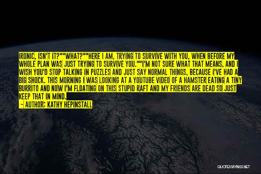 Kathy Hepinstall Quotes: Ironic, Isn't It?what?here I Am, Trying To Survive With You, When Before My Whole Plan Was Just Trying To Survive