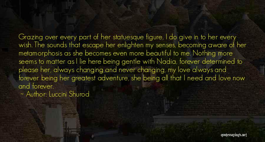 Luccini Shurod Quotes: Grazing Over Every Part Of Her Statuesque Figure, I Do Give In To Her Every Wish. The Sounds That Escape