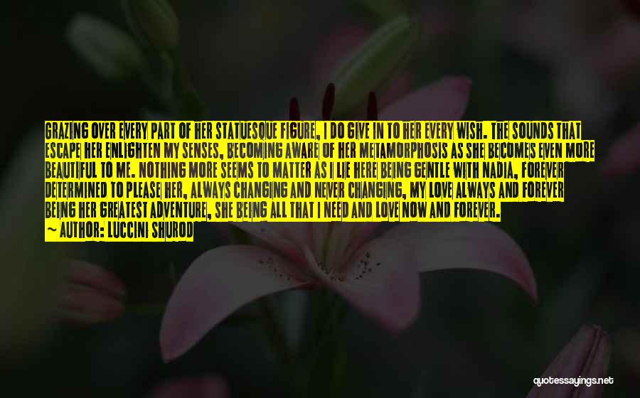 Luccini Shurod Quotes: Grazing Over Every Part Of Her Statuesque Figure, I Do Give In To Her Every Wish. The Sounds That Escape