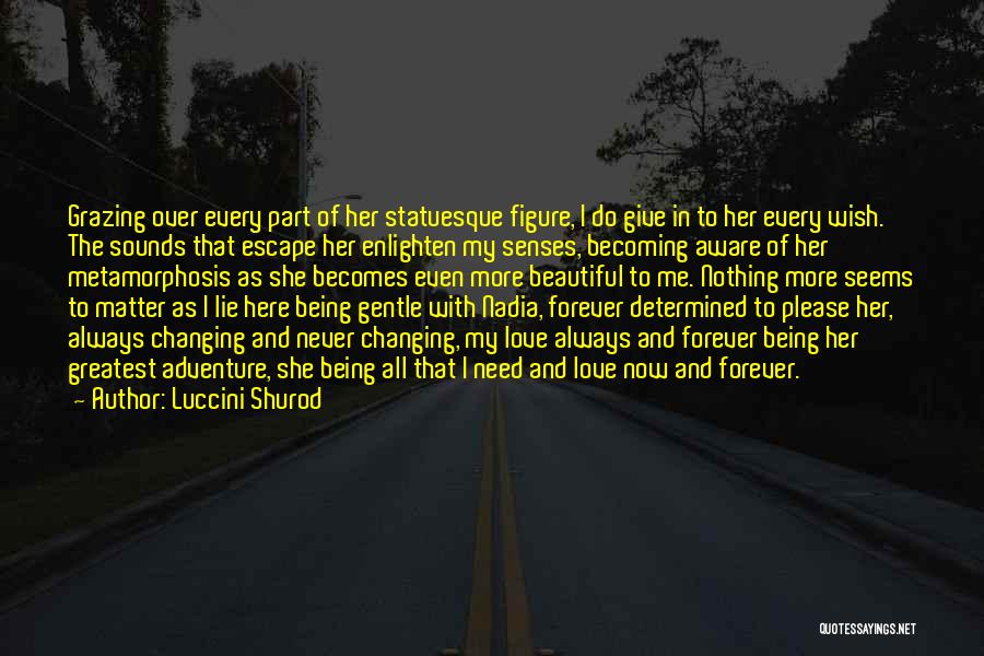 Luccini Shurod Quotes: Grazing Over Every Part Of Her Statuesque Figure, I Do Give In To Her Every Wish. The Sounds That Escape