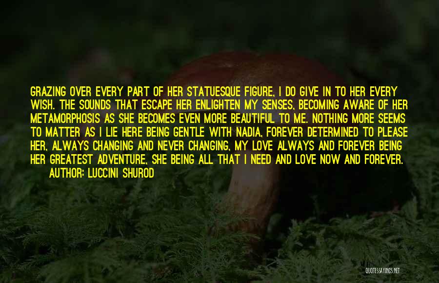 Luccini Shurod Quotes: Grazing Over Every Part Of Her Statuesque Figure, I Do Give In To Her Every Wish. The Sounds That Escape