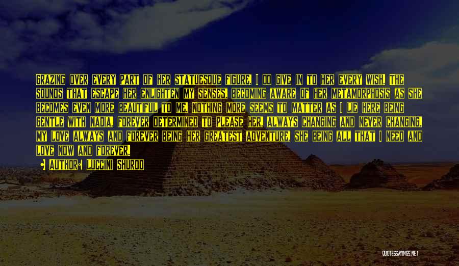 Luccini Shurod Quotes: Grazing Over Every Part Of Her Statuesque Figure, I Do Give In To Her Every Wish. The Sounds That Escape