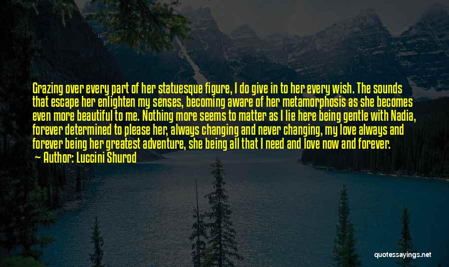 Luccini Shurod Quotes: Grazing Over Every Part Of Her Statuesque Figure, I Do Give In To Her Every Wish. The Sounds That Escape