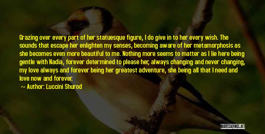 Luccini Shurod Quotes: Grazing Over Every Part Of Her Statuesque Figure, I Do Give In To Her Every Wish. The Sounds That Escape