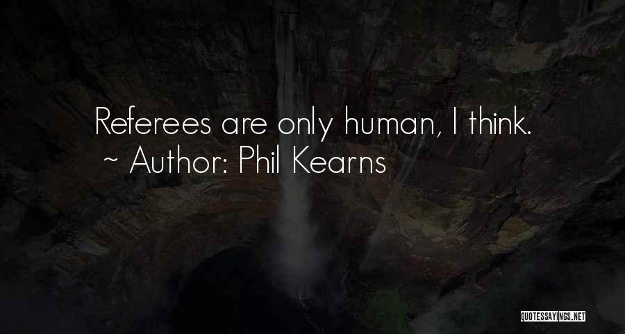 Phil Kearns Quotes: Referees Are Only Human, I Think.