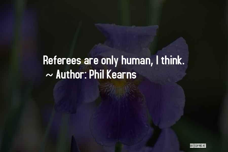 Phil Kearns Quotes: Referees Are Only Human, I Think.
