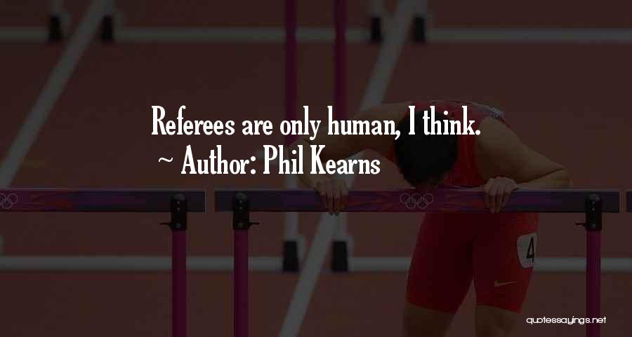 Phil Kearns Quotes: Referees Are Only Human, I Think.