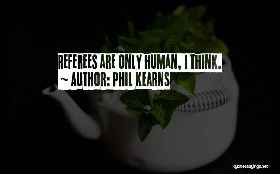Phil Kearns Quotes: Referees Are Only Human, I Think.