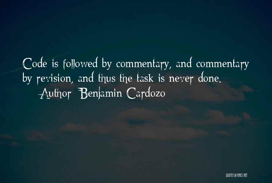 Benjamin Cardozo Quotes: Code Is Followed By Commentary, And Commentary By Revision, And Thus The Task Is Never Done.