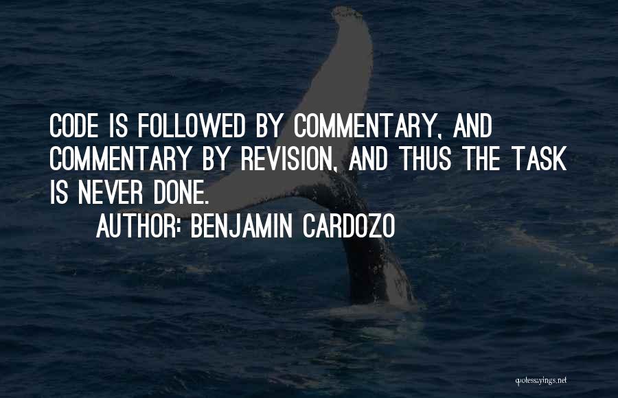 Benjamin Cardozo Quotes: Code Is Followed By Commentary, And Commentary By Revision, And Thus The Task Is Never Done.