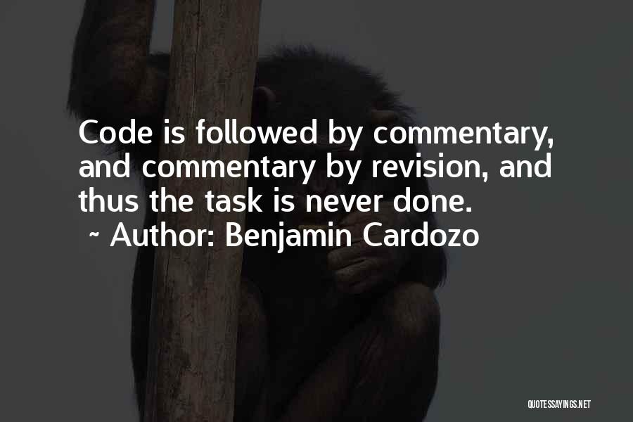 Benjamin Cardozo Quotes: Code Is Followed By Commentary, And Commentary By Revision, And Thus The Task Is Never Done.