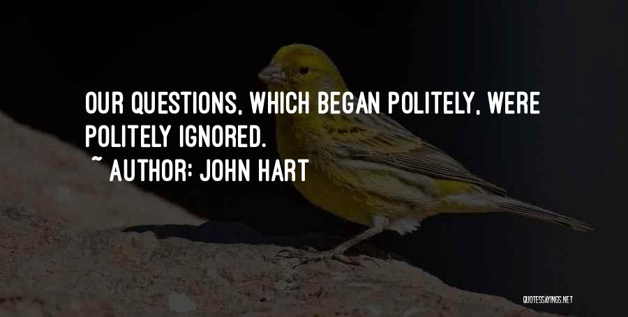 John Hart Quotes: Our Questions, Which Began Politely, Were Politely Ignored.
