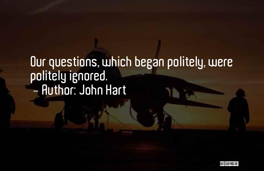 John Hart Quotes: Our Questions, Which Began Politely, Were Politely Ignored.