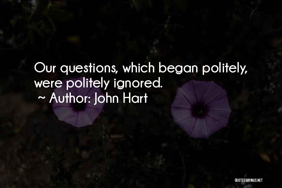 John Hart Quotes: Our Questions, Which Began Politely, Were Politely Ignored.