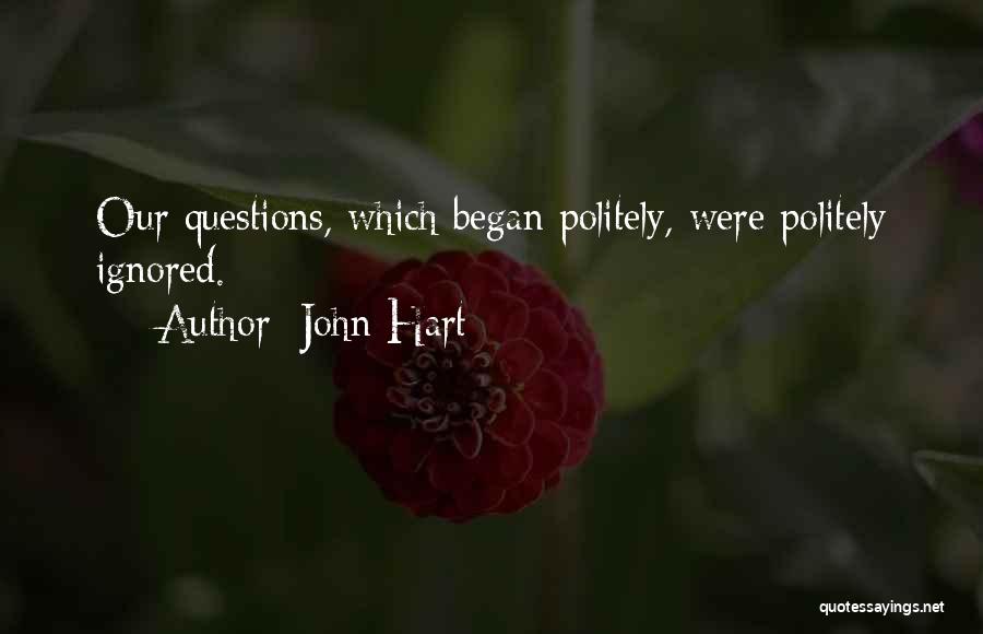 John Hart Quotes: Our Questions, Which Began Politely, Were Politely Ignored.