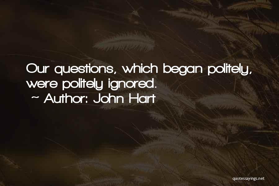 John Hart Quotes: Our Questions, Which Began Politely, Were Politely Ignored.