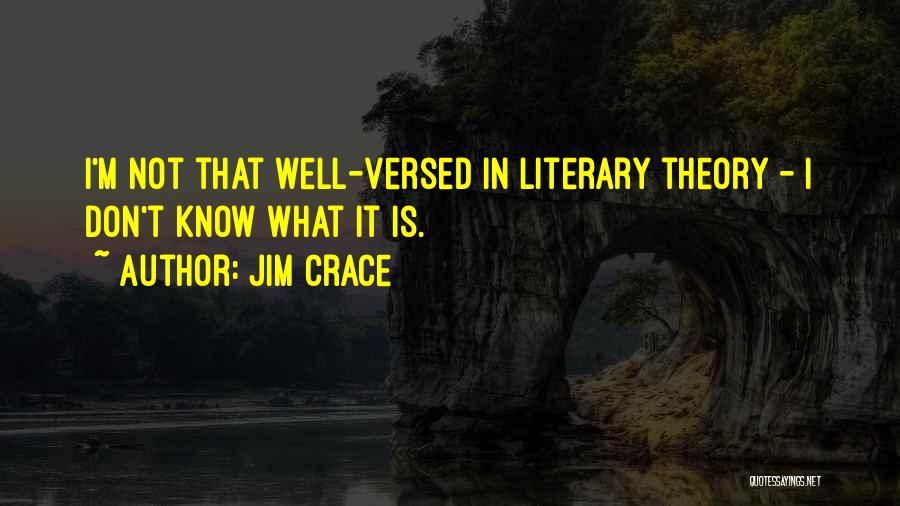 Jim Crace Quotes: I'm Not That Well-versed In Literary Theory - I Don't Know What It Is.