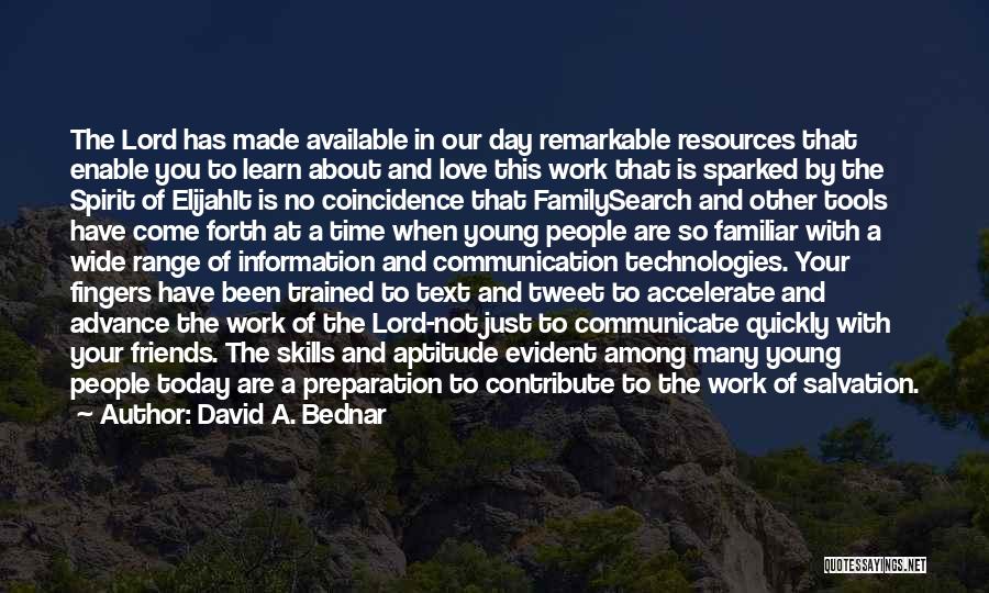 David A. Bednar Quotes: The Lord Has Made Available In Our Day Remarkable Resources That Enable You To Learn About And Love This Work