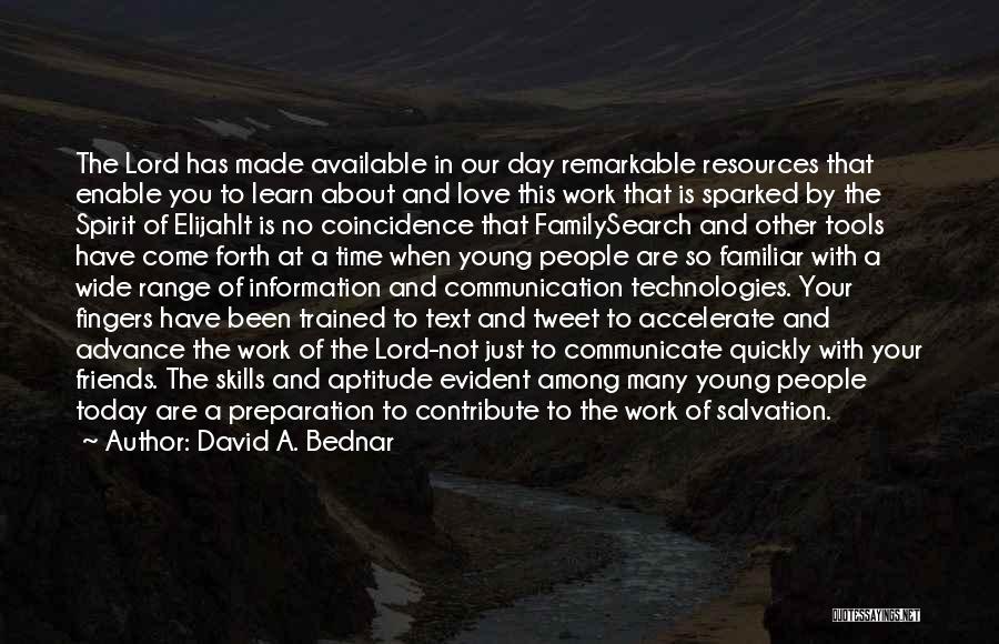 David A. Bednar Quotes: The Lord Has Made Available In Our Day Remarkable Resources That Enable You To Learn About And Love This Work