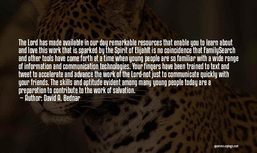 David A. Bednar Quotes: The Lord Has Made Available In Our Day Remarkable Resources That Enable You To Learn About And Love This Work