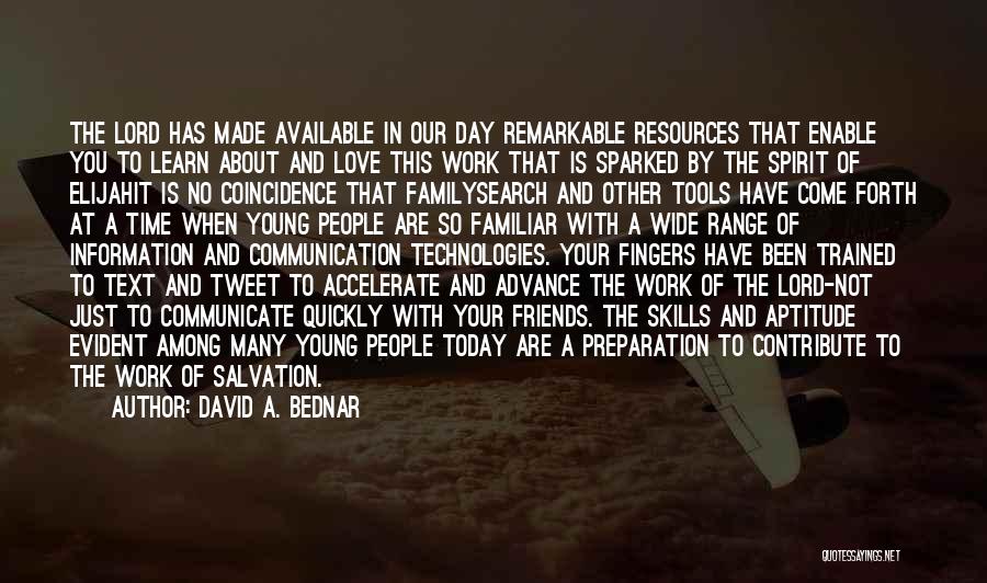 David A. Bednar Quotes: The Lord Has Made Available In Our Day Remarkable Resources That Enable You To Learn About And Love This Work