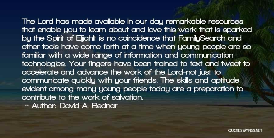 David A. Bednar Quotes: The Lord Has Made Available In Our Day Remarkable Resources That Enable You To Learn About And Love This Work