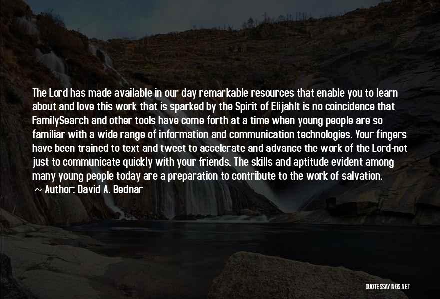 David A. Bednar Quotes: The Lord Has Made Available In Our Day Remarkable Resources That Enable You To Learn About And Love This Work