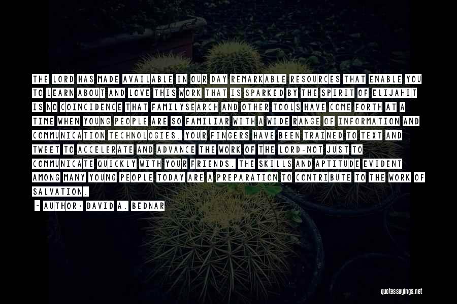 David A. Bednar Quotes: The Lord Has Made Available In Our Day Remarkable Resources That Enable You To Learn About And Love This Work