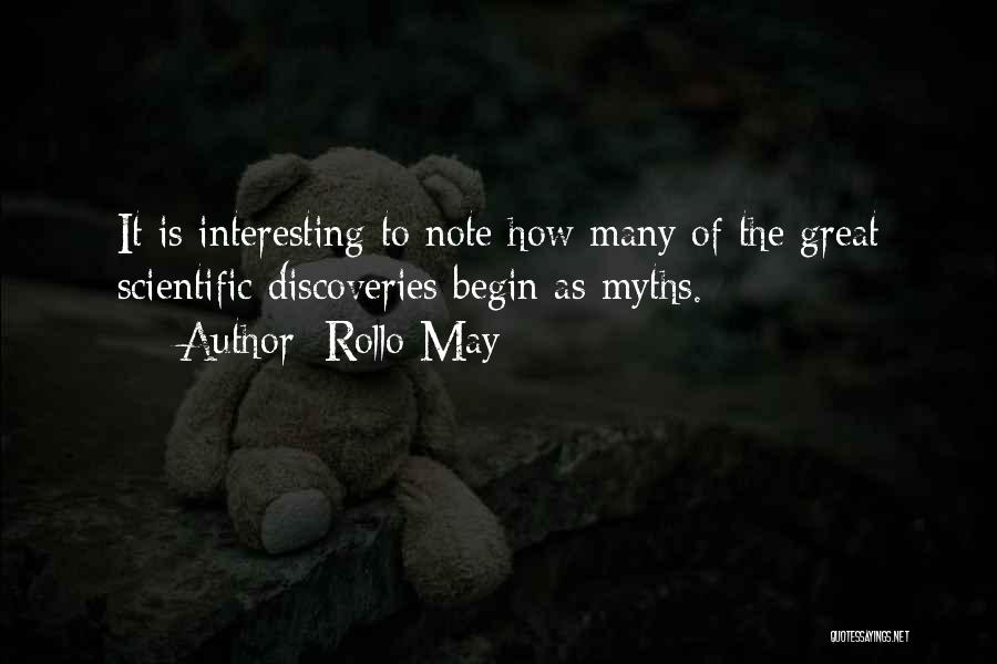 Rollo May Quotes: It Is Interesting To Note How Many Of The Great Scientific Discoveries Begin As Myths.