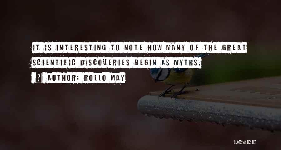 Rollo May Quotes: It Is Interesting To Note How Many Of The Great Scientific Discoveries Begin As Myths.