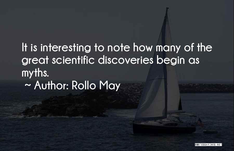 Rollo May Quotes: It Is Interesting To Note How Many Of The Great Scientific Discoveries Begin As Myths.