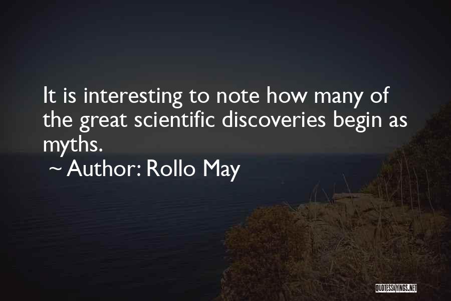 Rollo May Quotes: It Is Interesting To Note How Many Of The Great Scientific Discoveries Begin As Myths.