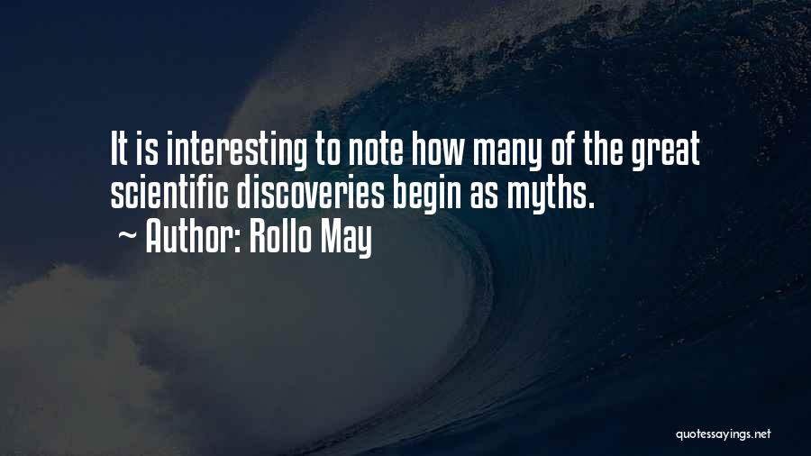 Rollo May Quotes: It Is Interesting To Note How Many Of The Great Scientific Discoveries Begin As Myths.