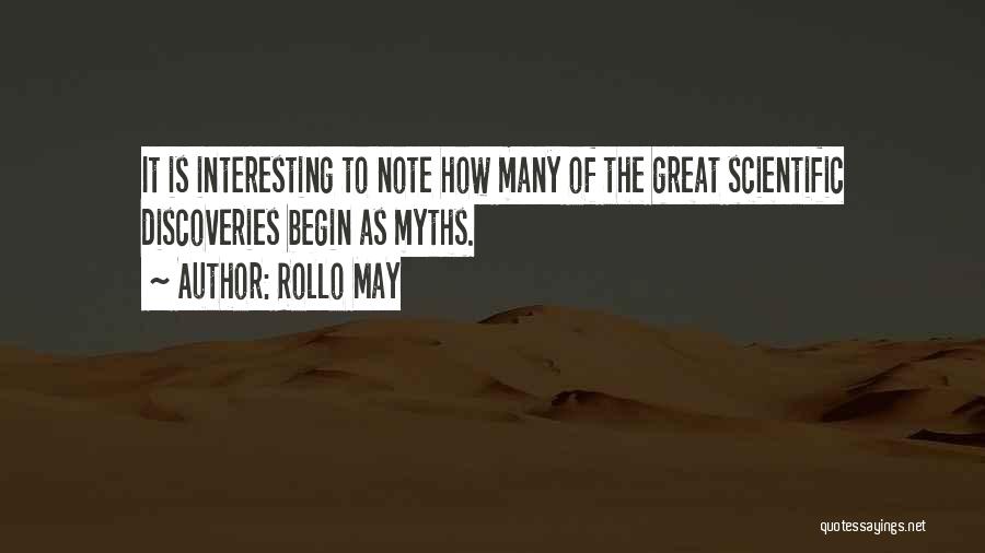 Rollo May Quotes: It Is Interesting To Note How Many Of The Great Scientific Discoveries Begin As Myths.